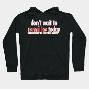don't wait to smile today Hoodie